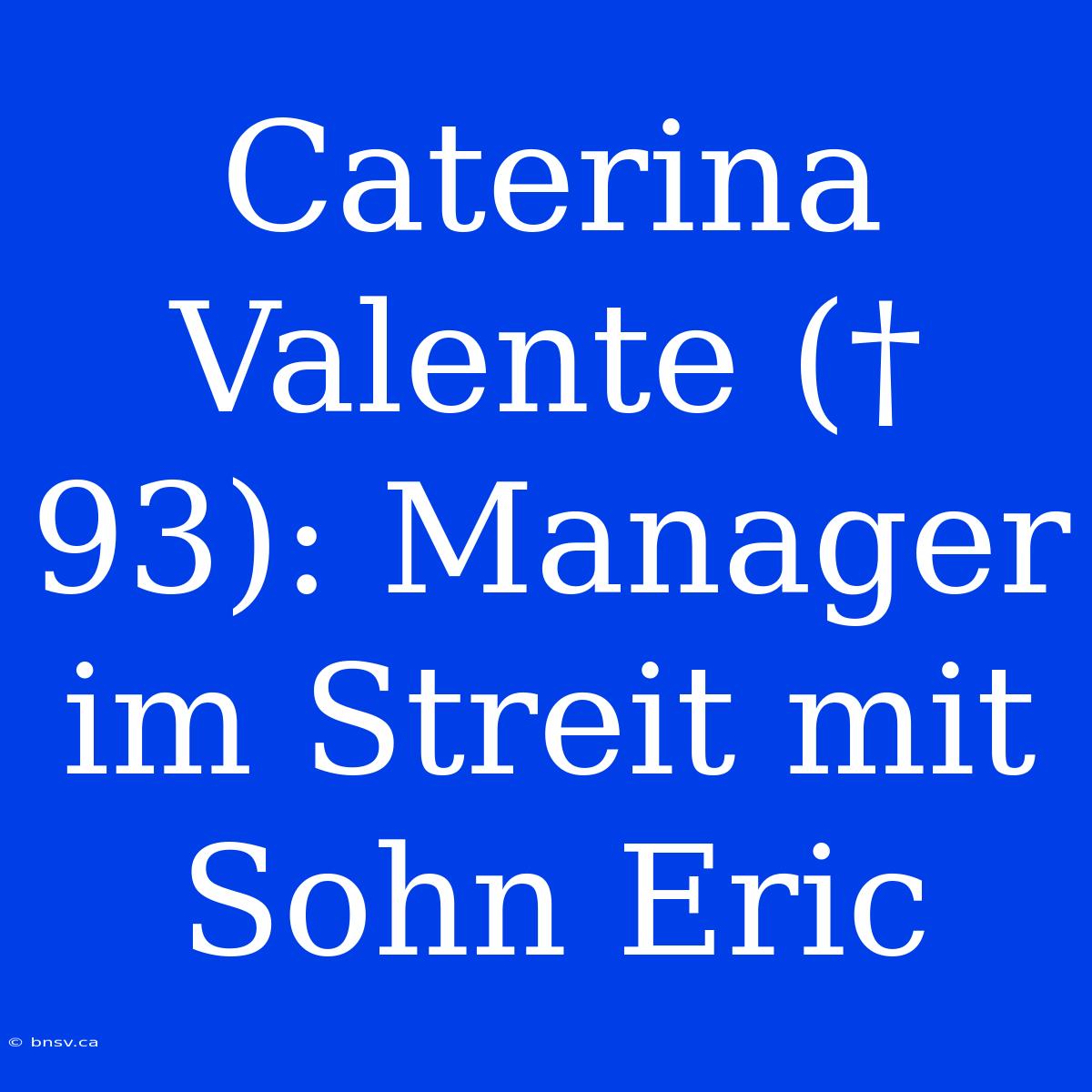 Caterina Valente († 93): Manager Im Streit Mit Sohn Eric