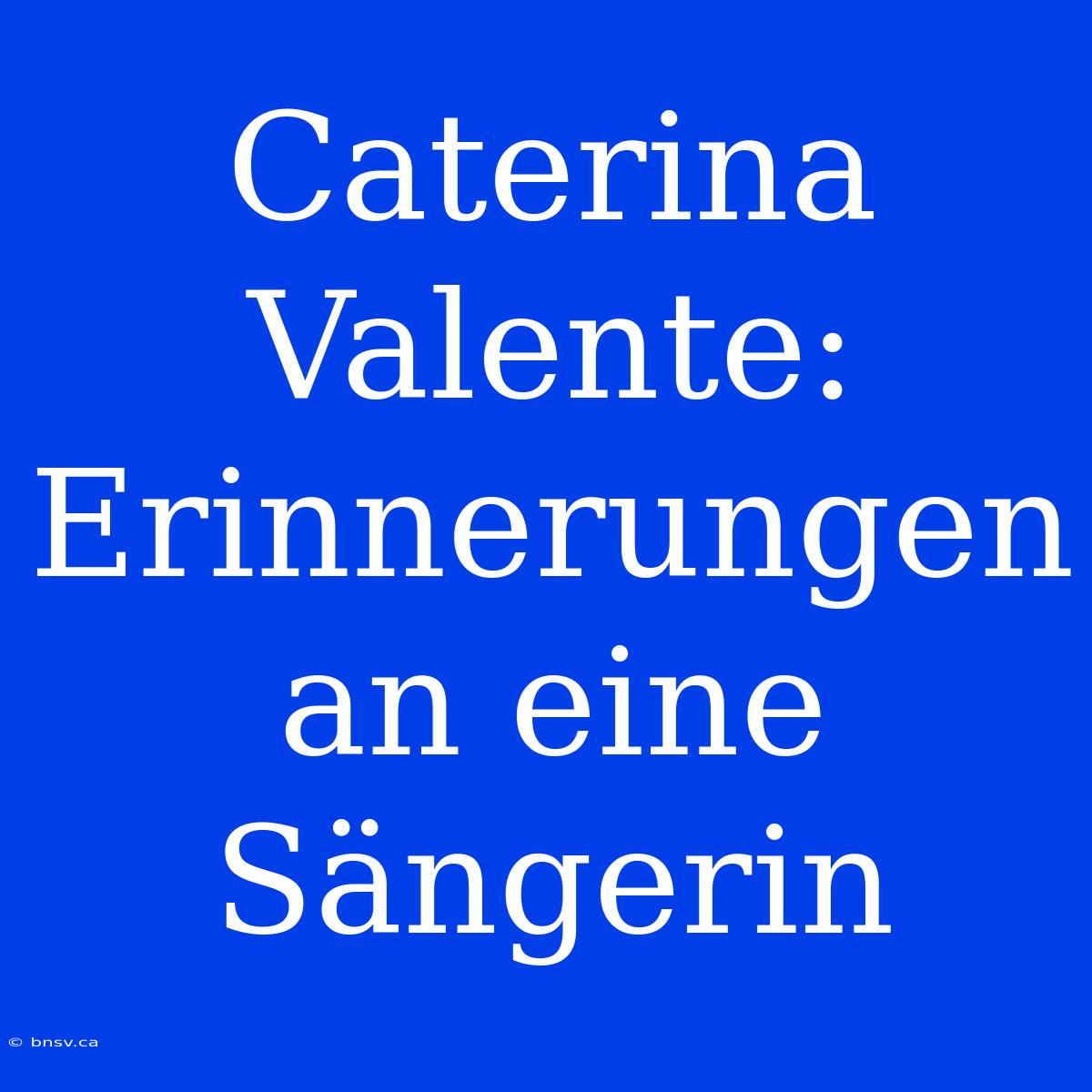 Caterina Valente: Erinnerungen An Eine Sängerin