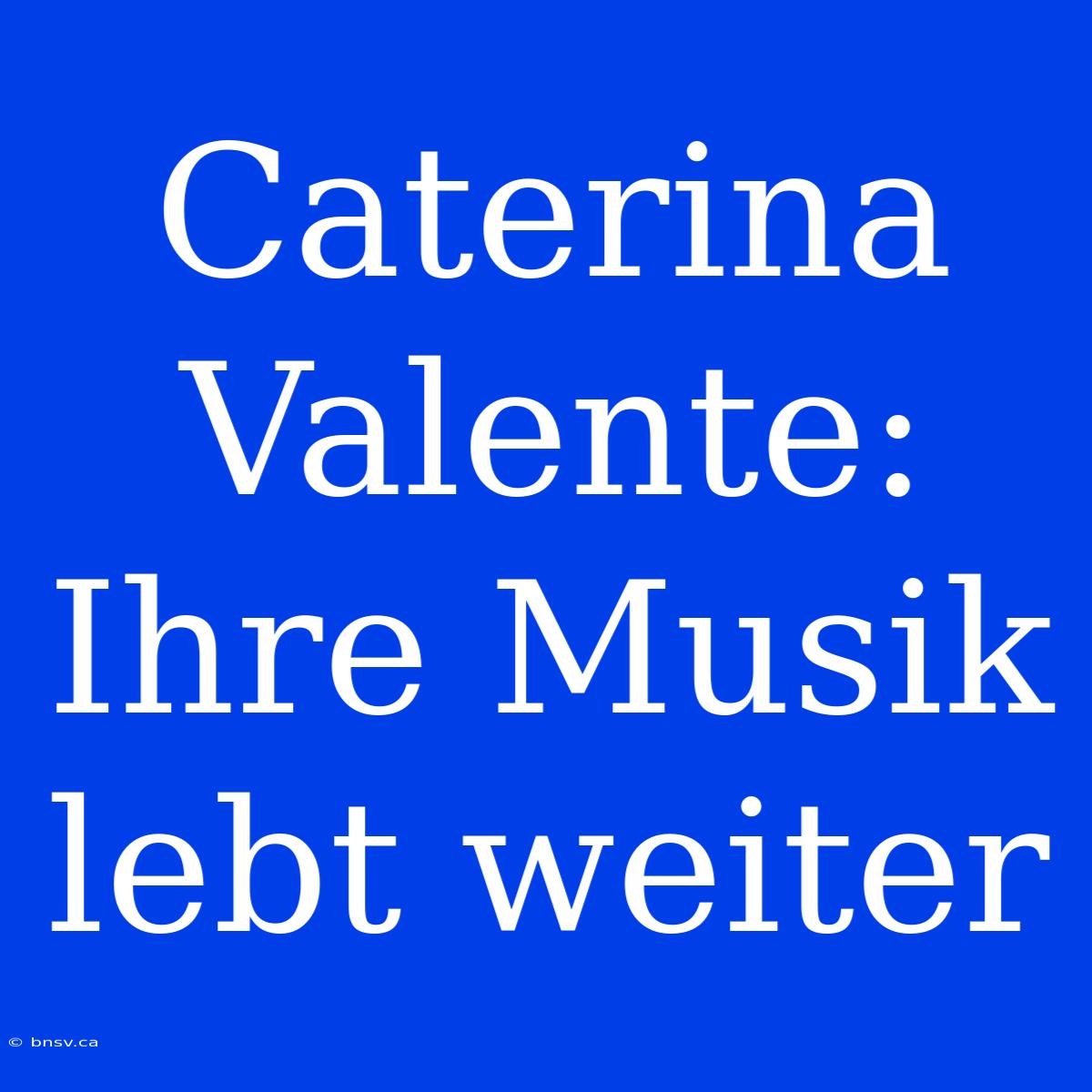 Caterina Valente: Ihre Musik Lebt Weiter