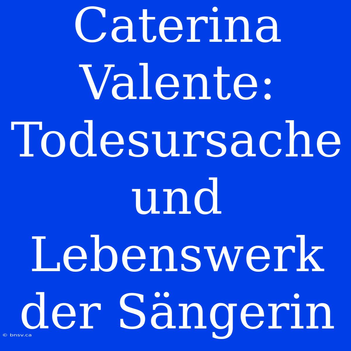 Caterina Valente: Todesursache Und Lebenswerk Der Sängerin