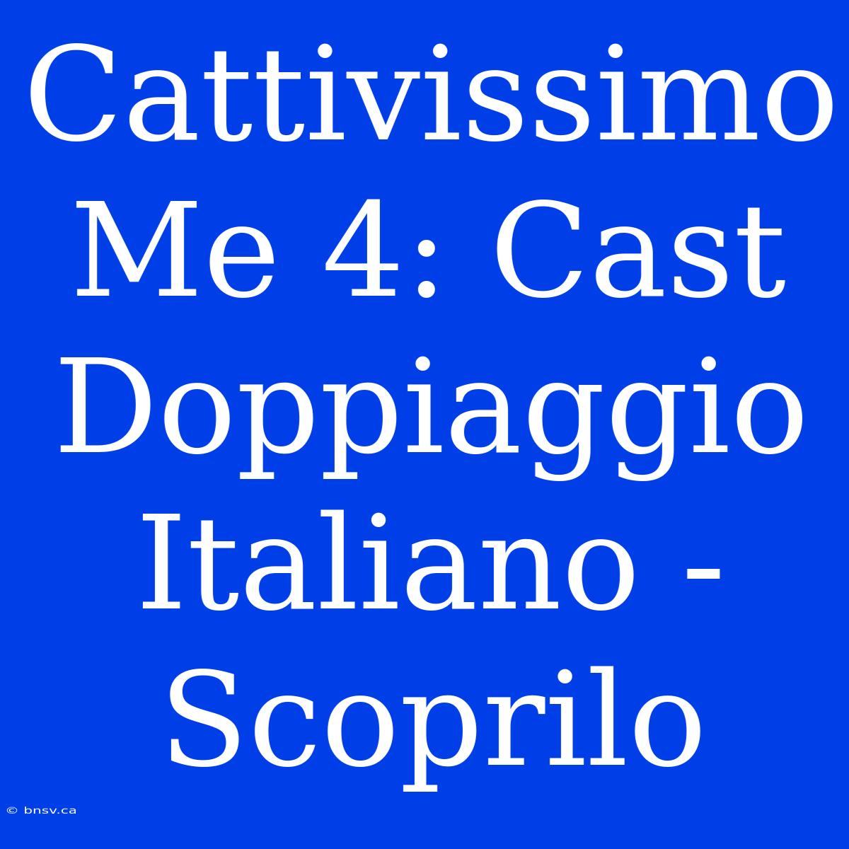 Cattivissimo Me 4: Cast Doppiaggio Italiano - Scoprilo