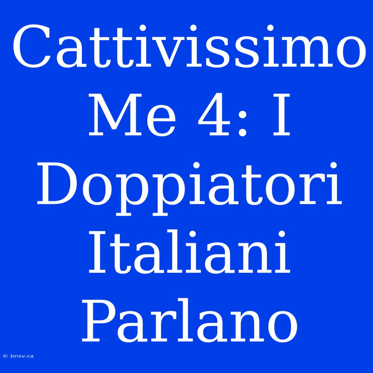 Cattivissimo Me 4: I Doppiatori Italiani Parlano