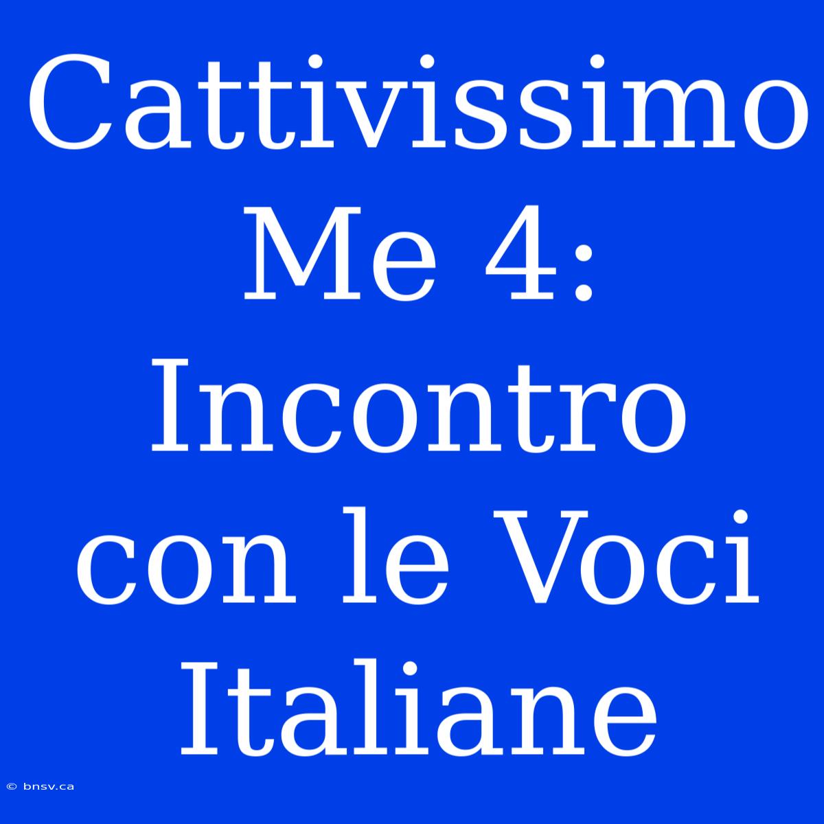 Cattivissimo Me 4: Incontro Con Le Voci Italiane