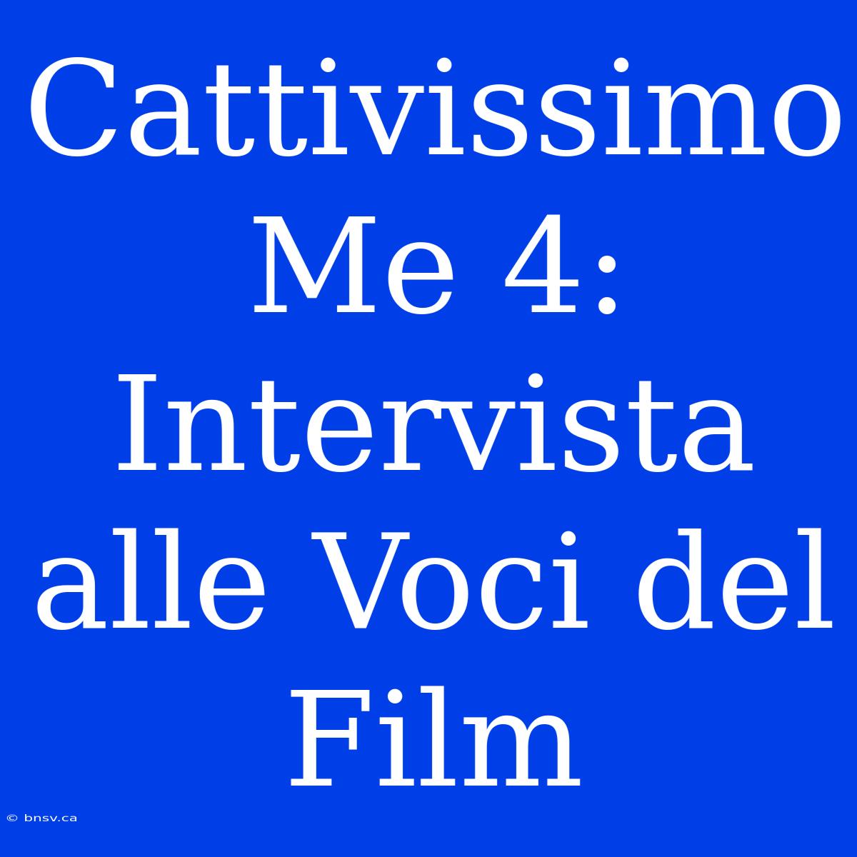 Cattivissimo Me 4: Intervista Alle Voci Del Film