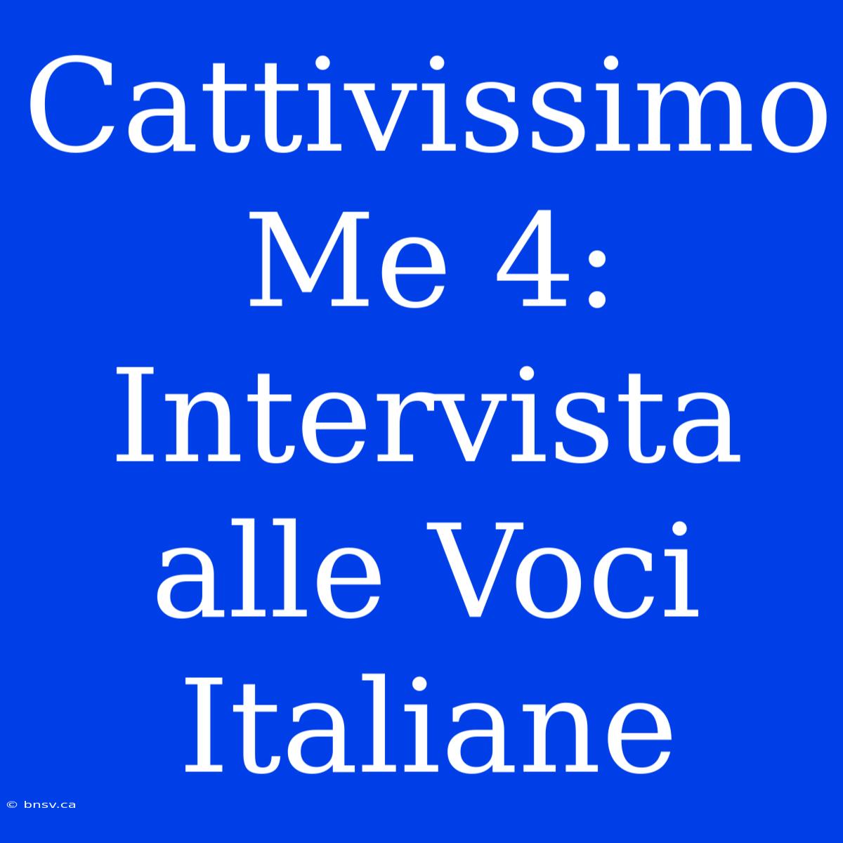 Cattivissimo Me 4: Intervista Alle Voci Italiane