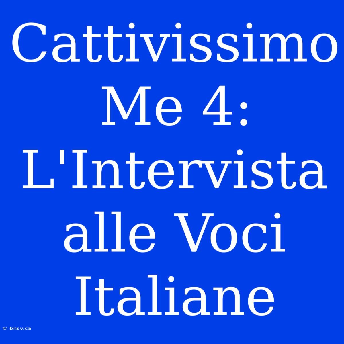 Cattivissimo Me 4: L'Intervista Alle Voci Italiane