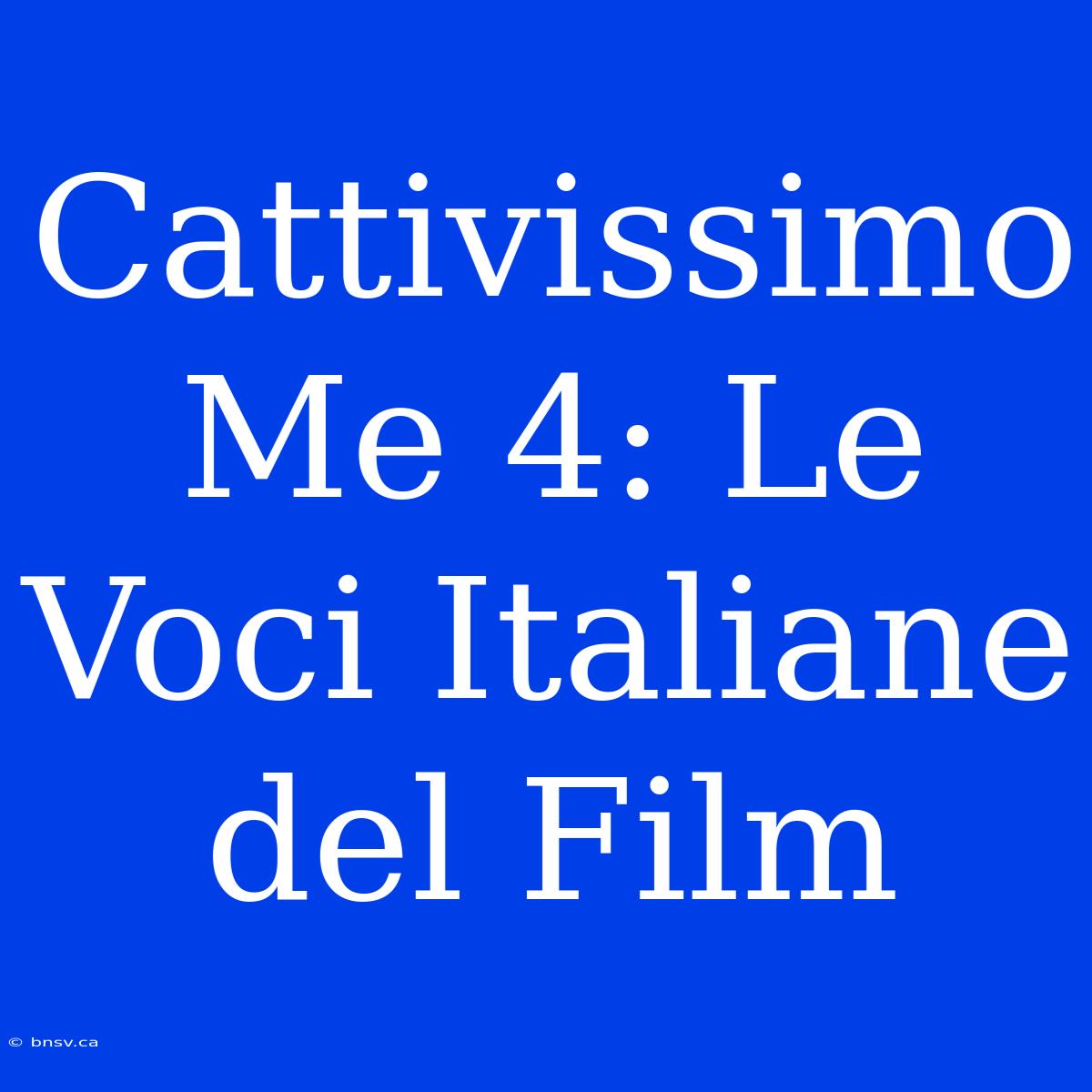 Cattivissimo Me 4: Le Voci Italiane Del Film