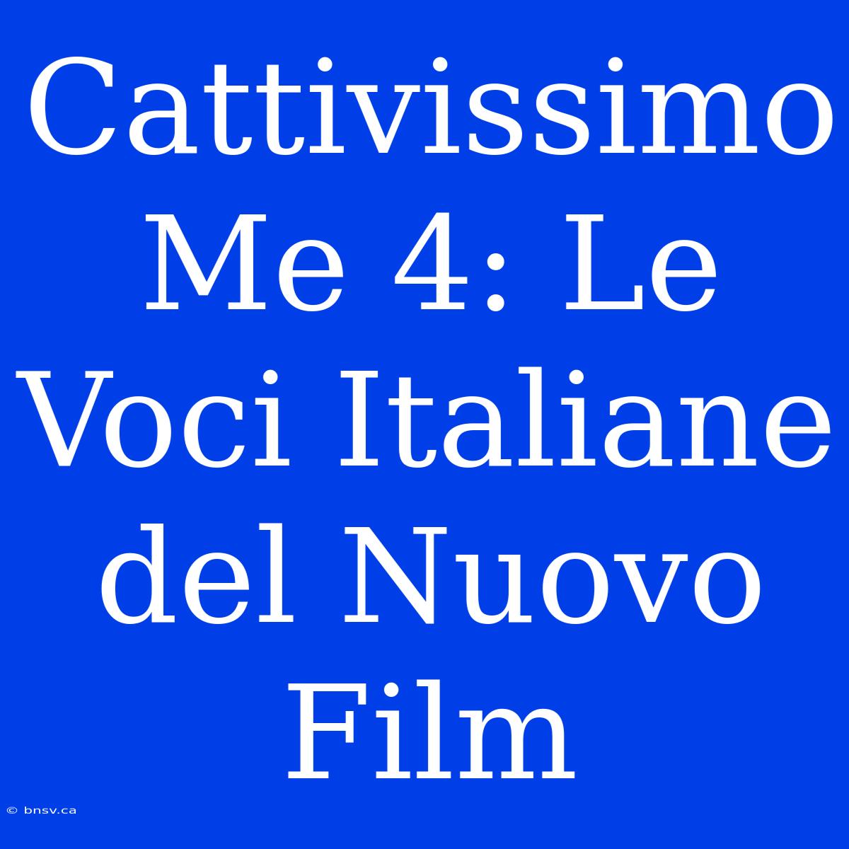 Cattivissimo Me 4: Le Voci Italiane Del Nuovo Film