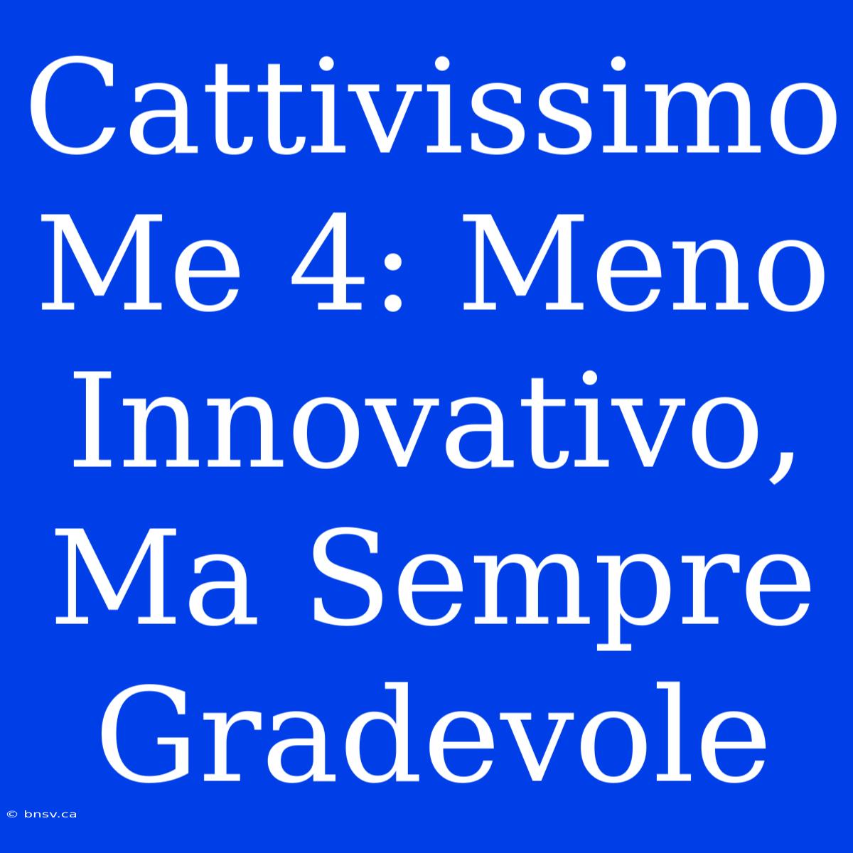 Cattivissimo Me 4: Meno Innovativo, Ma Sempre Gradevole