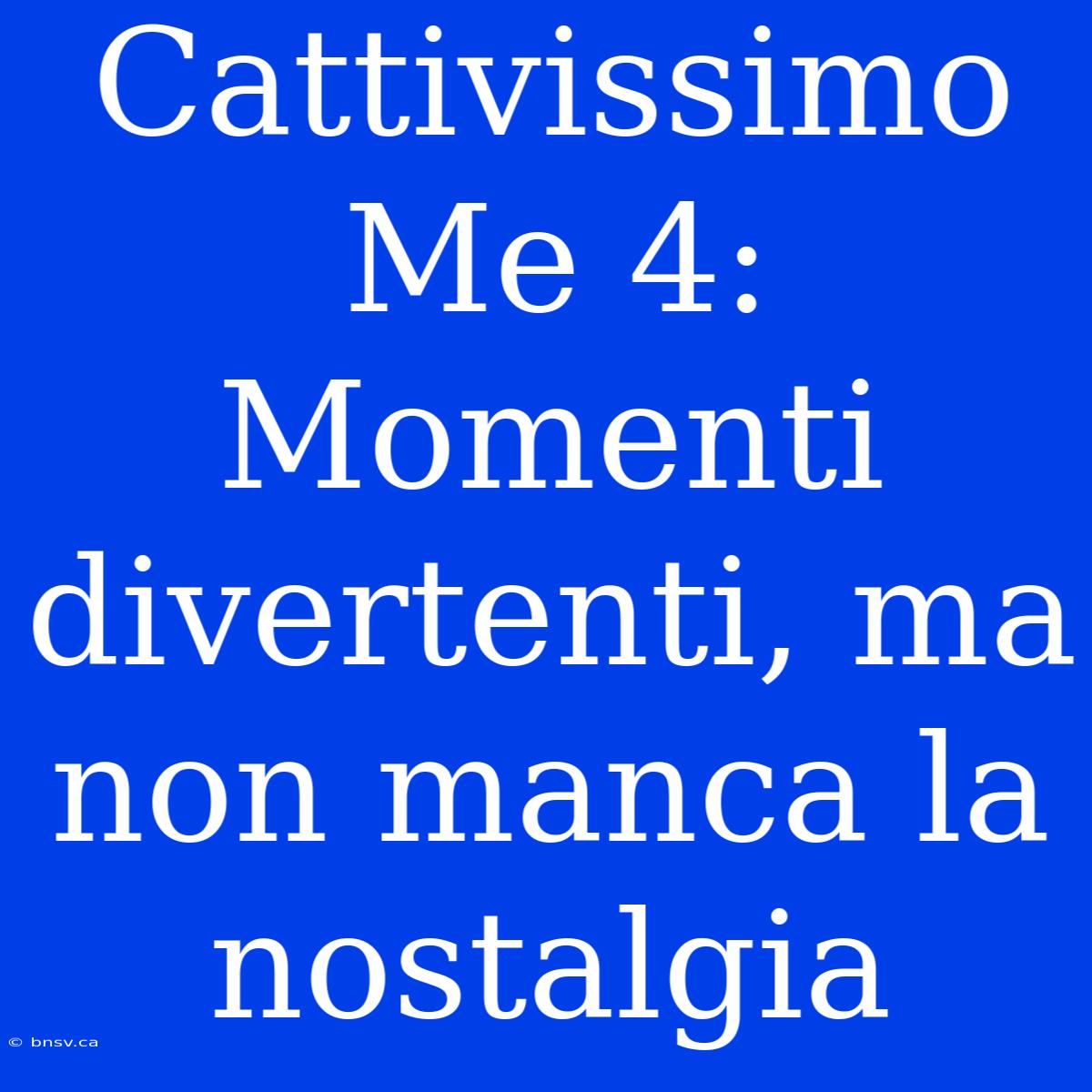 Cattivissimo Me 4: Momenti Divertenti, Ma Non Manca La Nostalgia