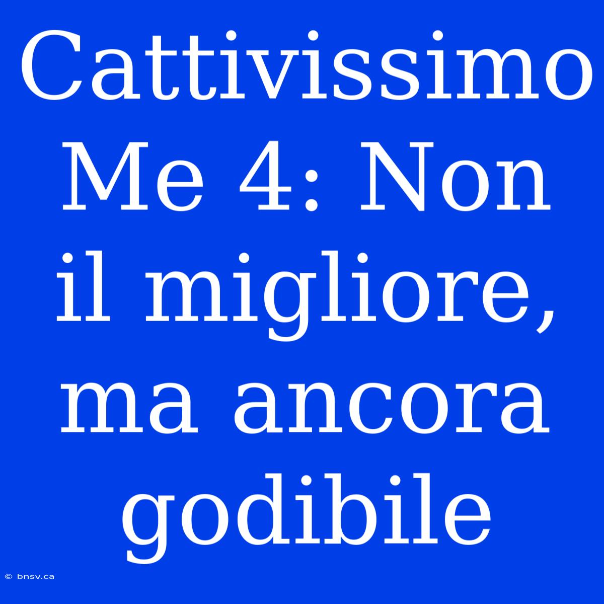 Cattivissimo Me 4: Non Il Migliore, Ma Ancora Godibile