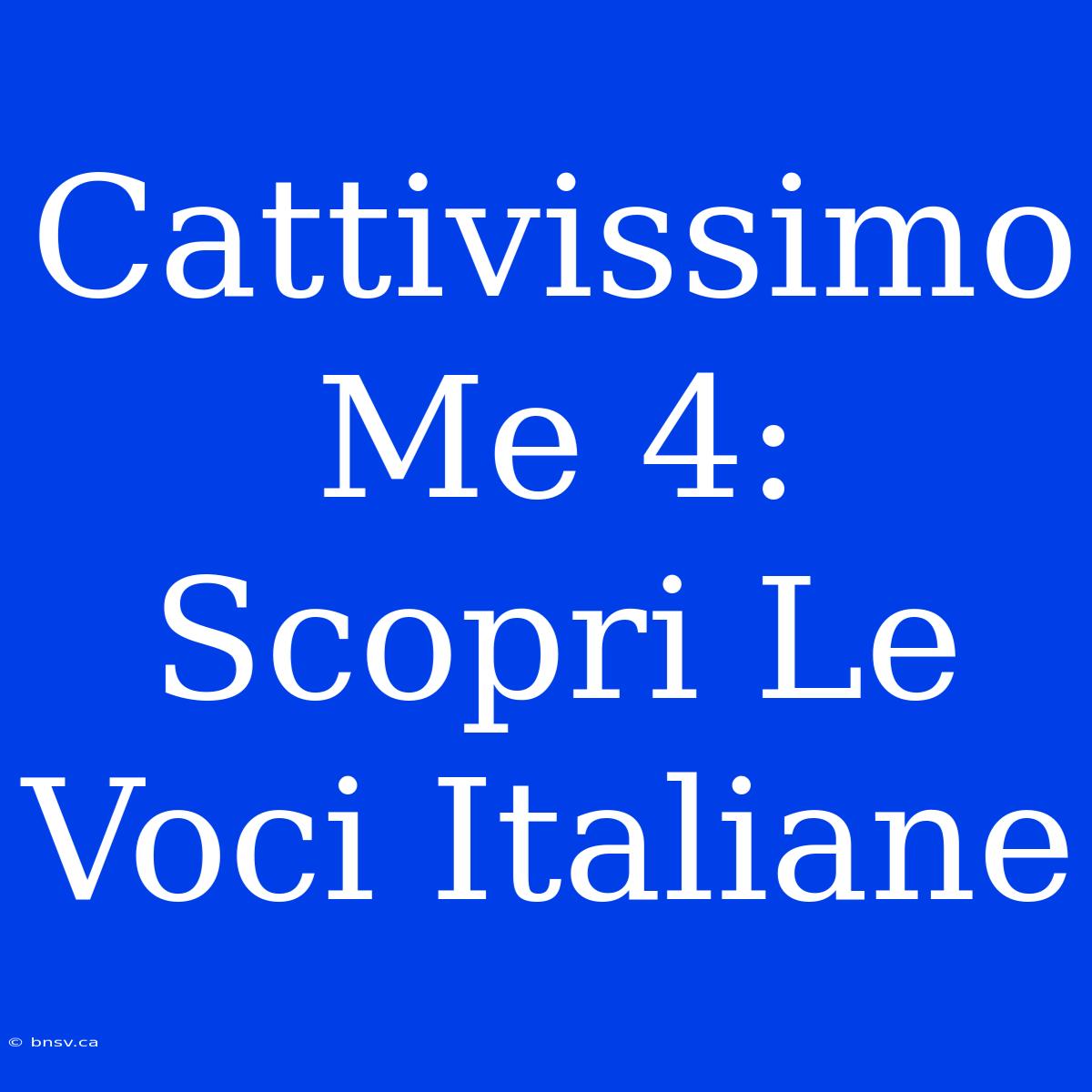 Cattivissimo Me 4: Scopri Le Voci Italiane