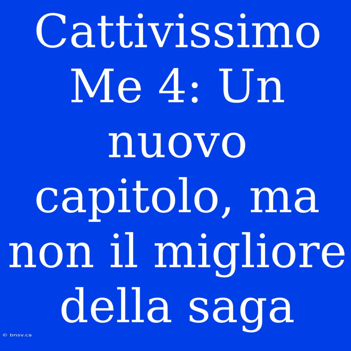 Cattivissimo Me 4: Un Nuovo Capitolo, Ma Non Il Migliore Della Saga