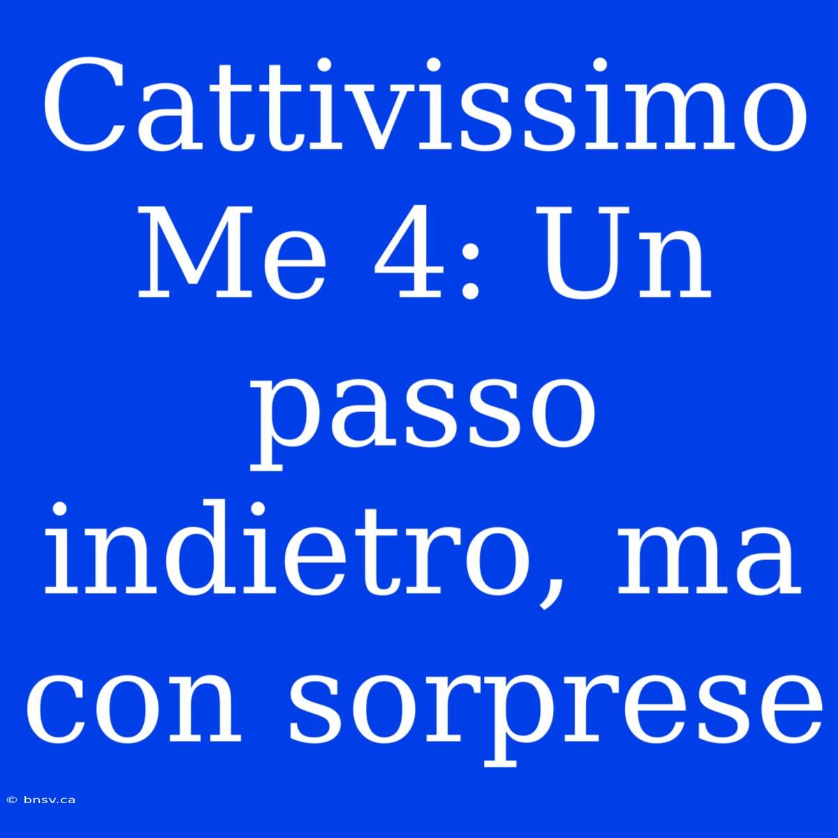 Cattivissimo Me 4: Un Passo Indietro, Ma Con Sorprese