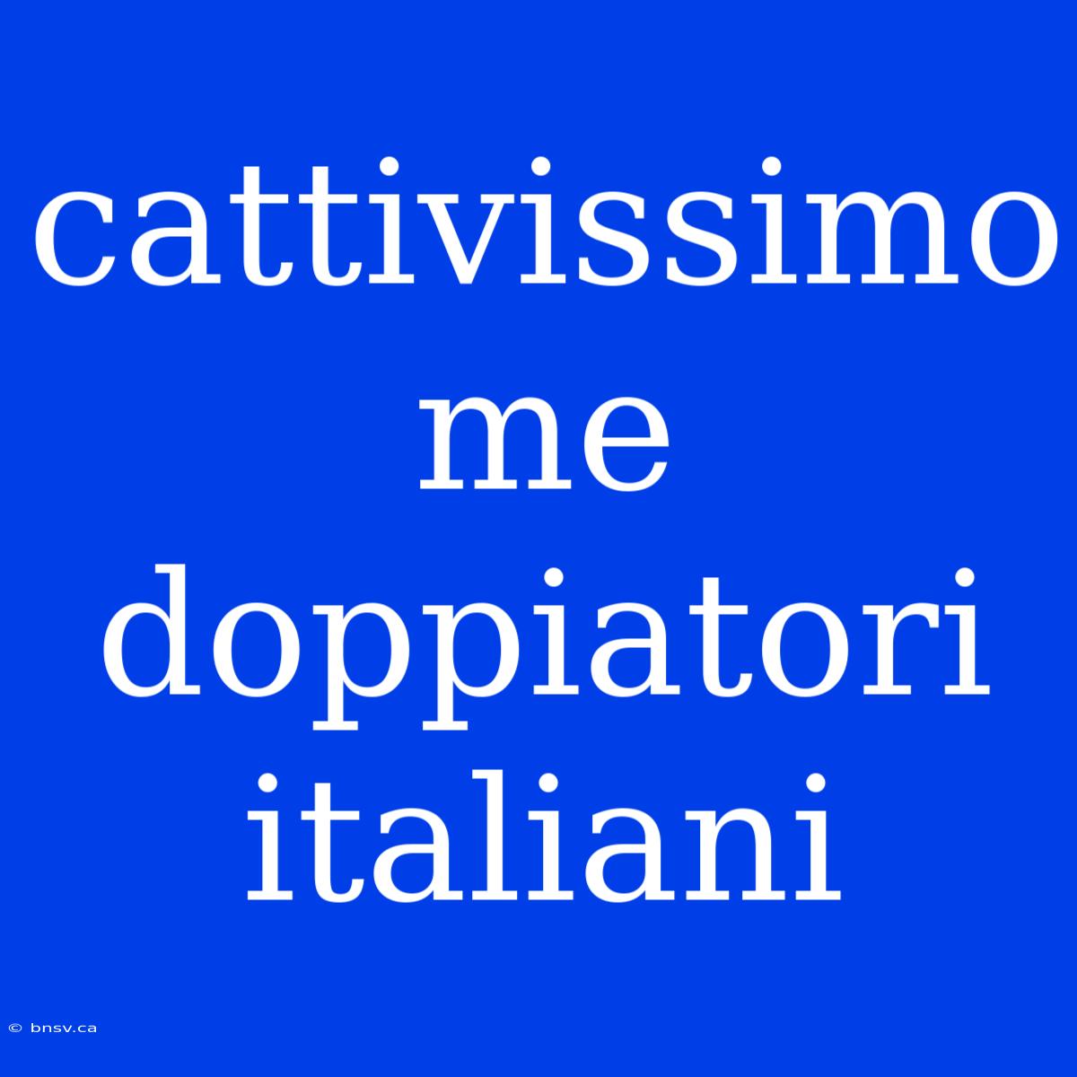 Cattivissimo Me Doppiatori Italiani