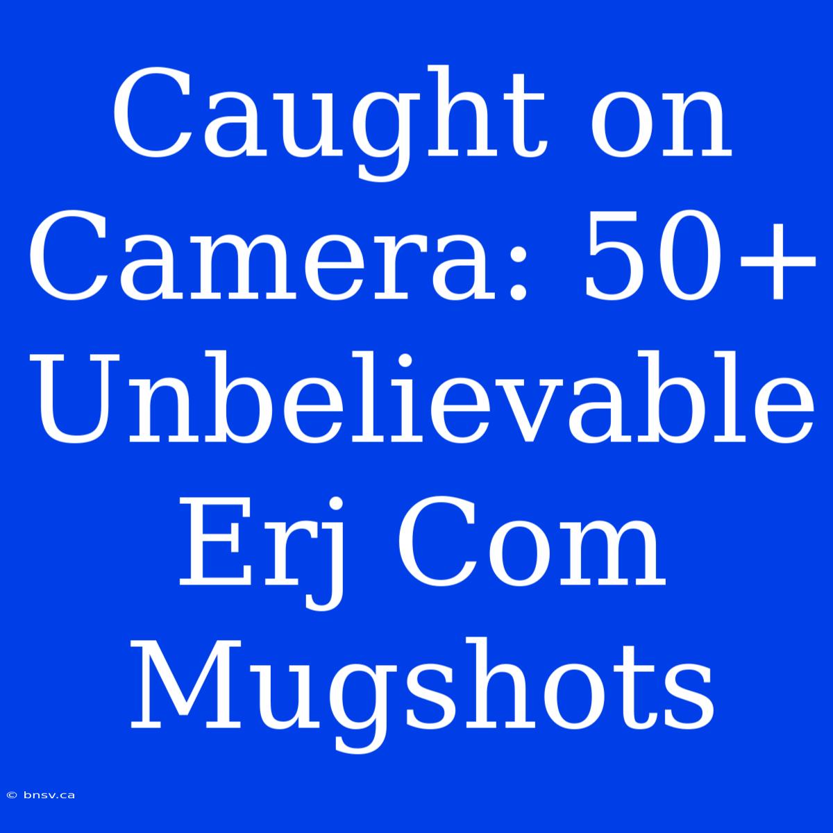 Caught On Camera: 50+ Unbelievable Erj Com Mugshots