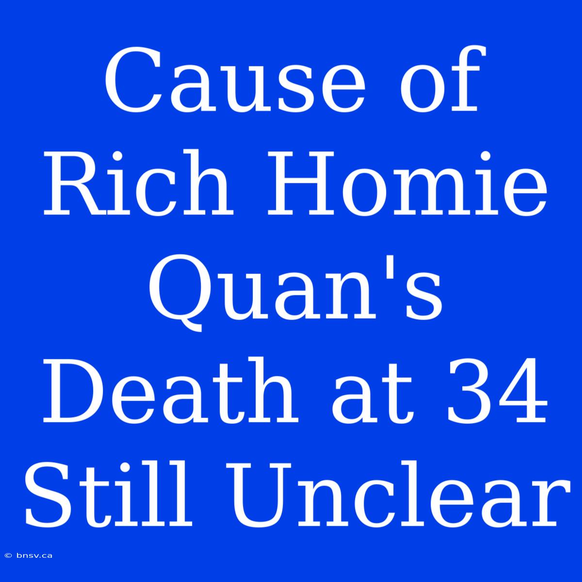 Cause Of Rich Homie Quan's Death At 34 Still Unclear