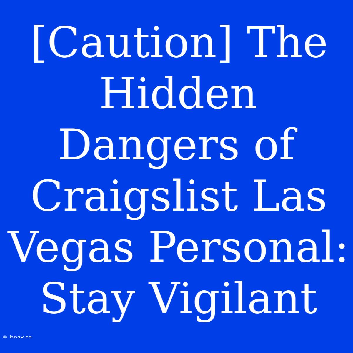 [Caution] The Hidden Dangers Of Craigslist Las Vegas Personal: Stay Vigilant