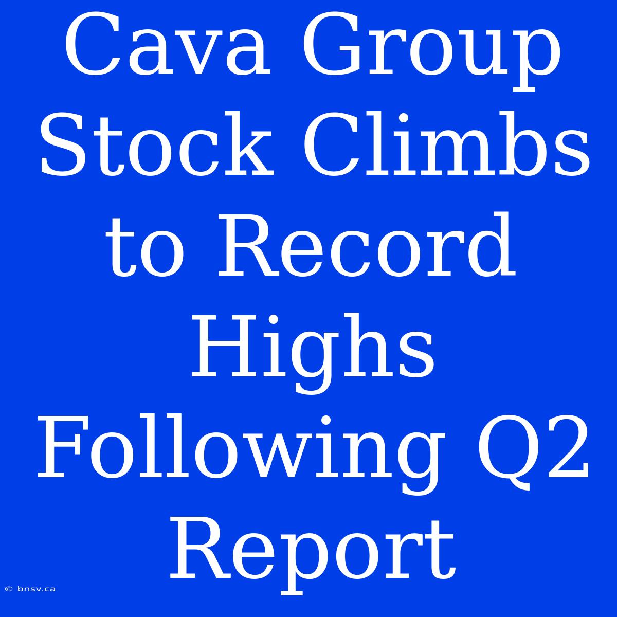 Cava Group Stock Climbs To Record Highs Following Q2 Report