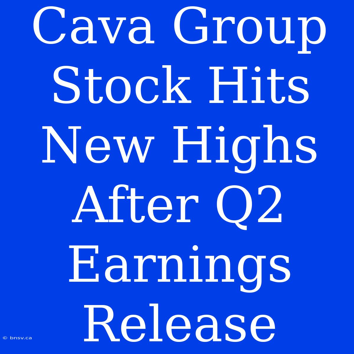 Cava Group Stock Hits New Highs After Q2 Earnings Release