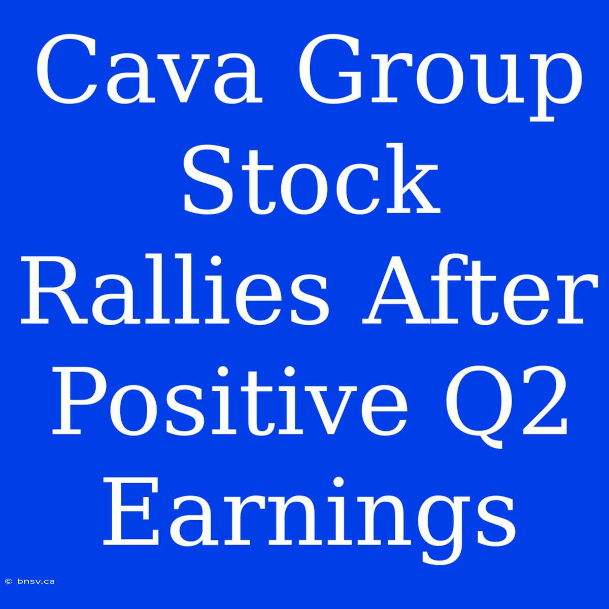 Cava Group Stock Rallies After Positive Q2 Earnings