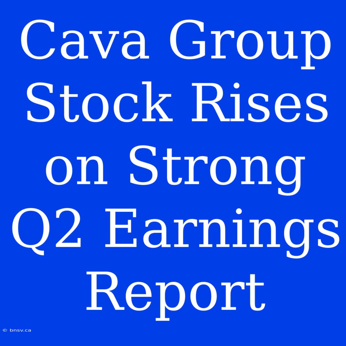 Cava Group Stock Rises On Strong Q2 Earnings Report