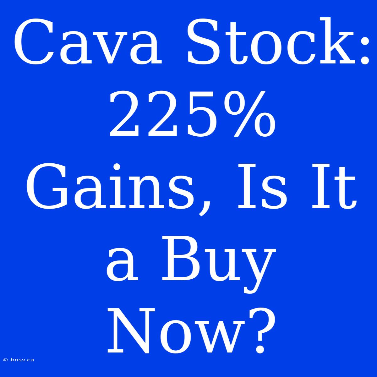 Cava Stock: 225% Gains, Is It A Buy Now?