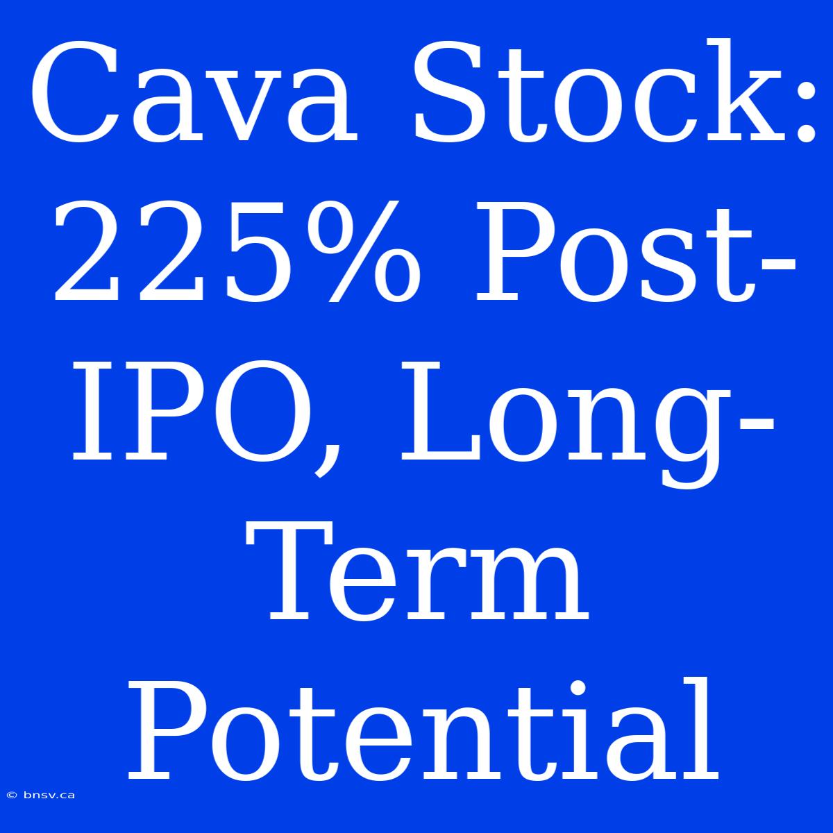 Cava Stock: 225% Post-IPO, Long-Term Potential