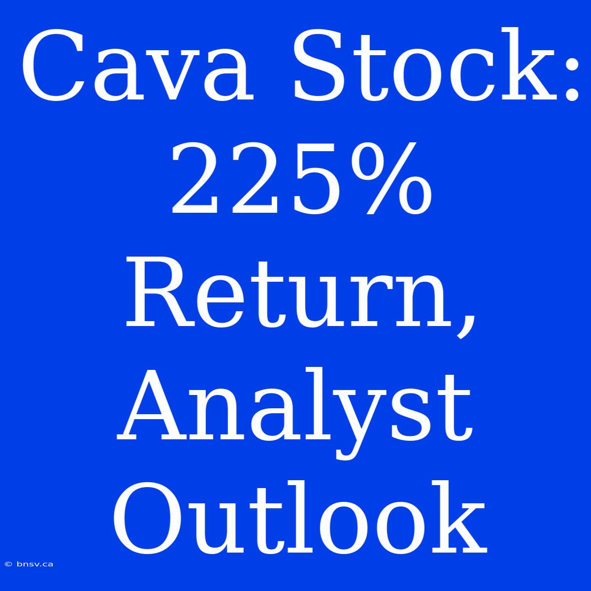 Cava Stock: 225% Return, Analyst Outlook