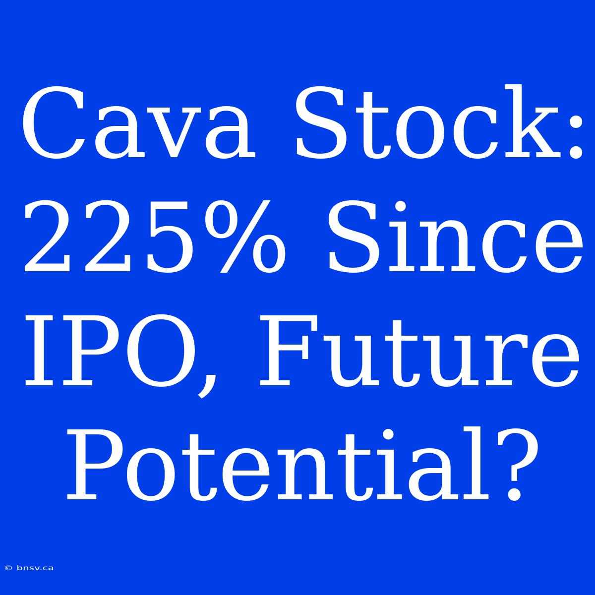 Cava Stock: 225% Since IPO, Future Potential?