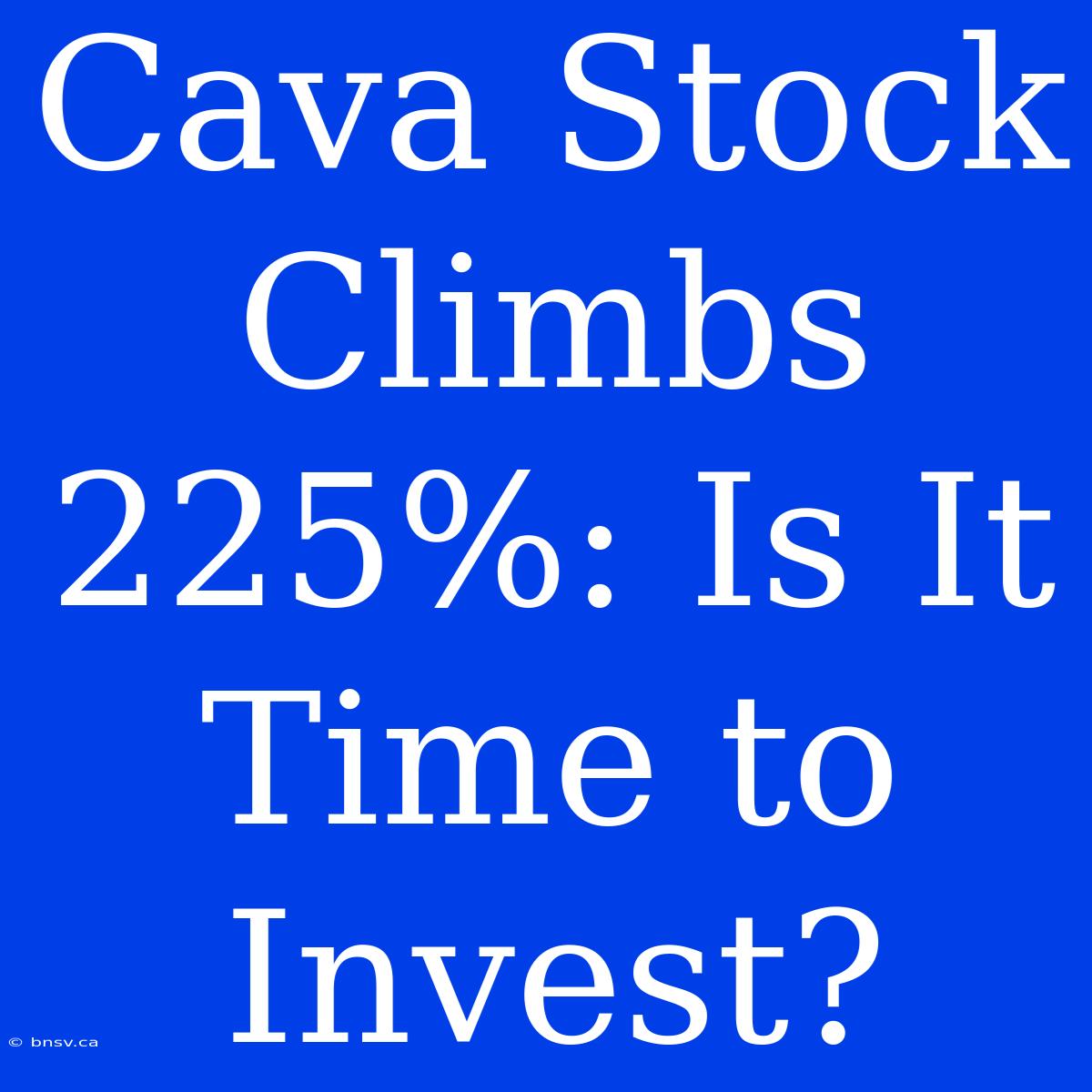 Cava Stock Climbs 225%: Is It Time To Invest?