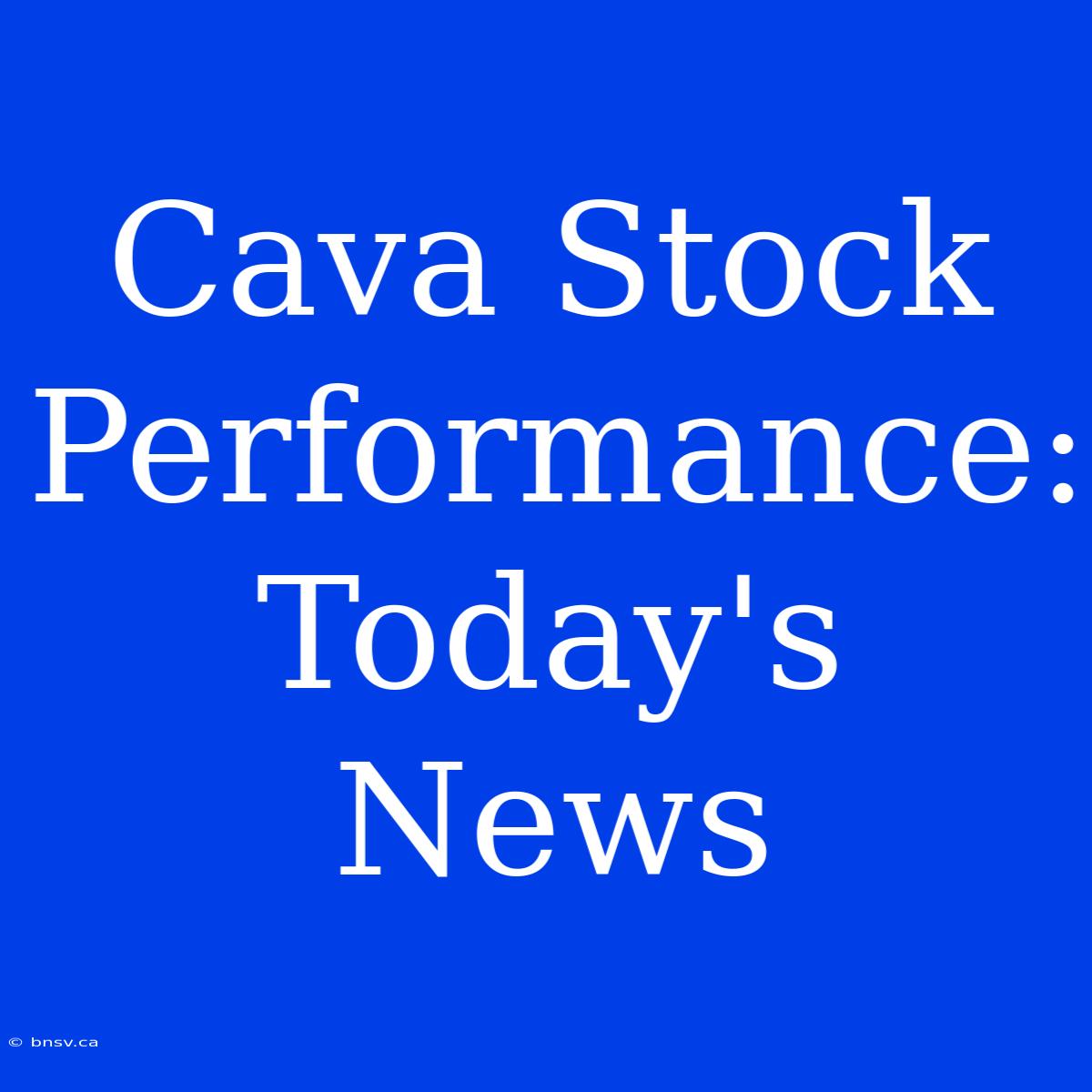 Cava Stock Performance: Today's News