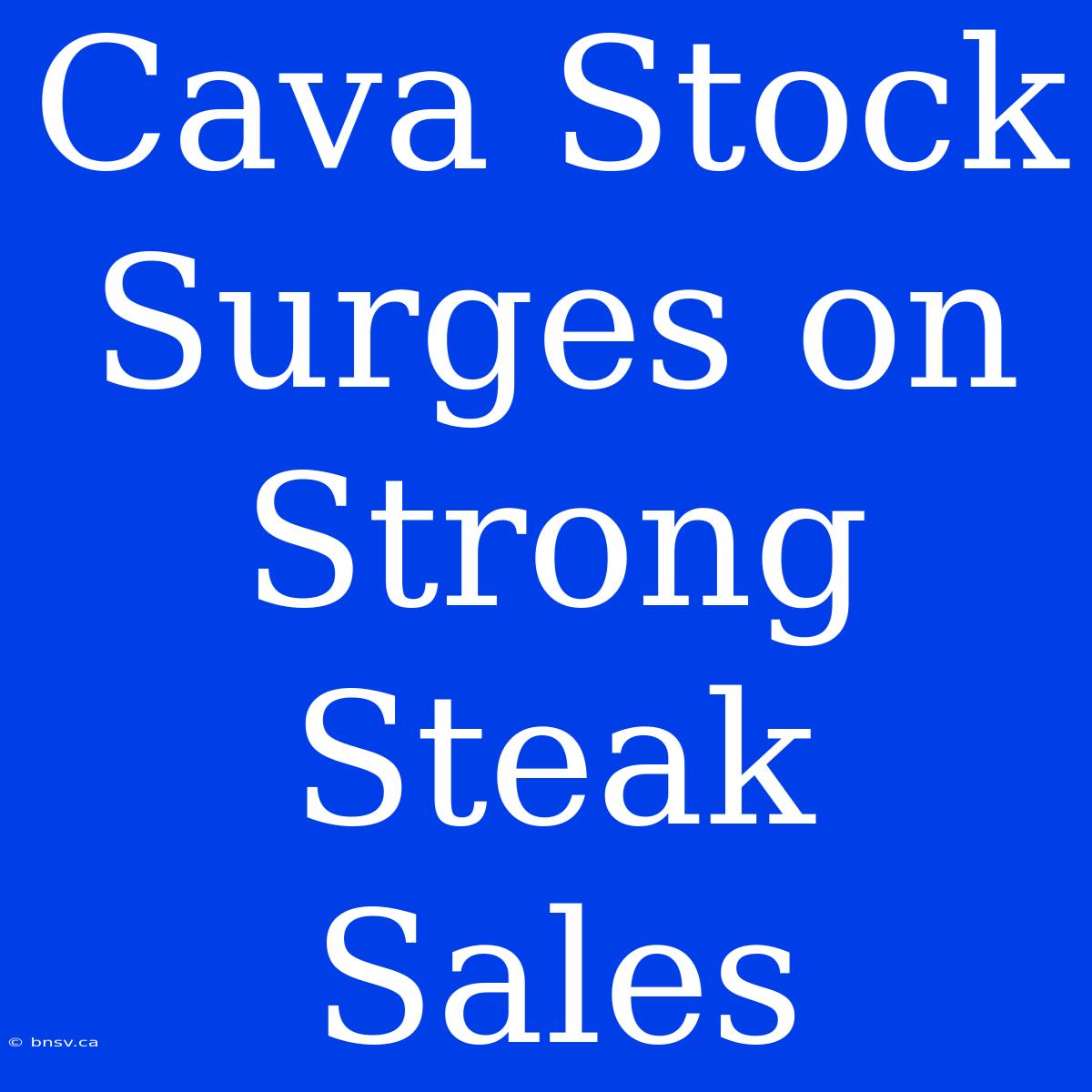 Cava Stock Surges On Strong Steak Sales