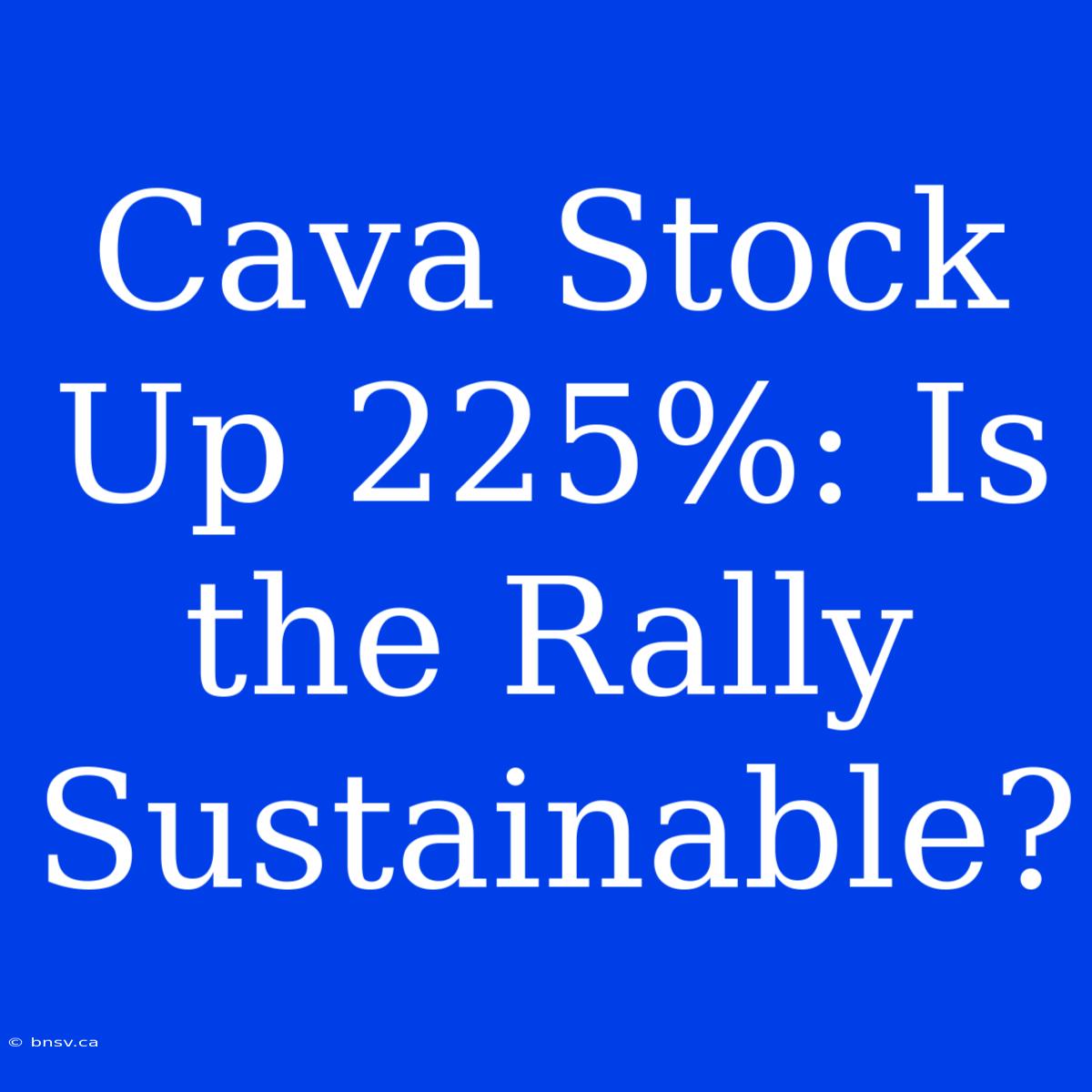 Cava Stock Up 225%: Is The Rally Sustainable?