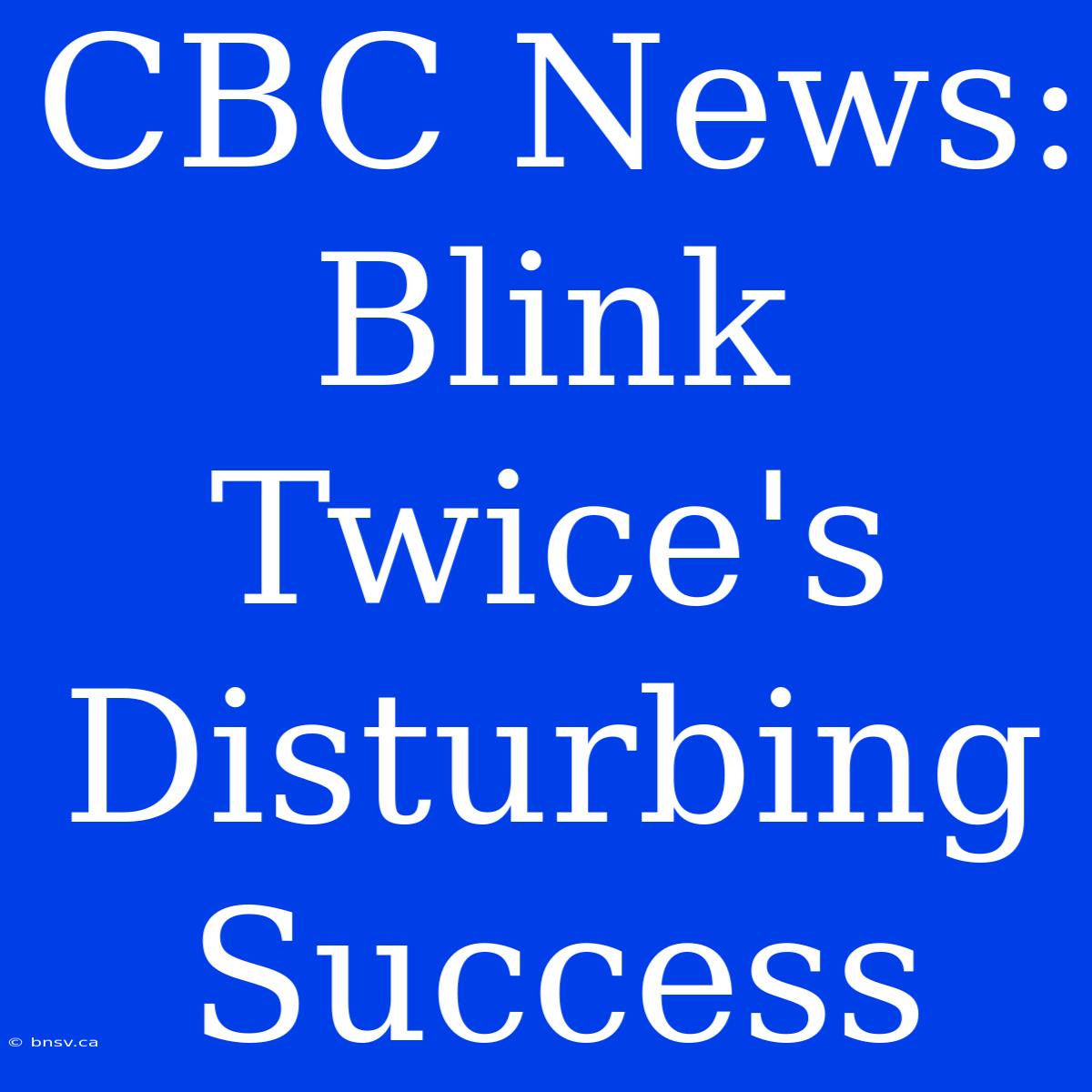 CBC News: Blink Twice's Disturbing Success