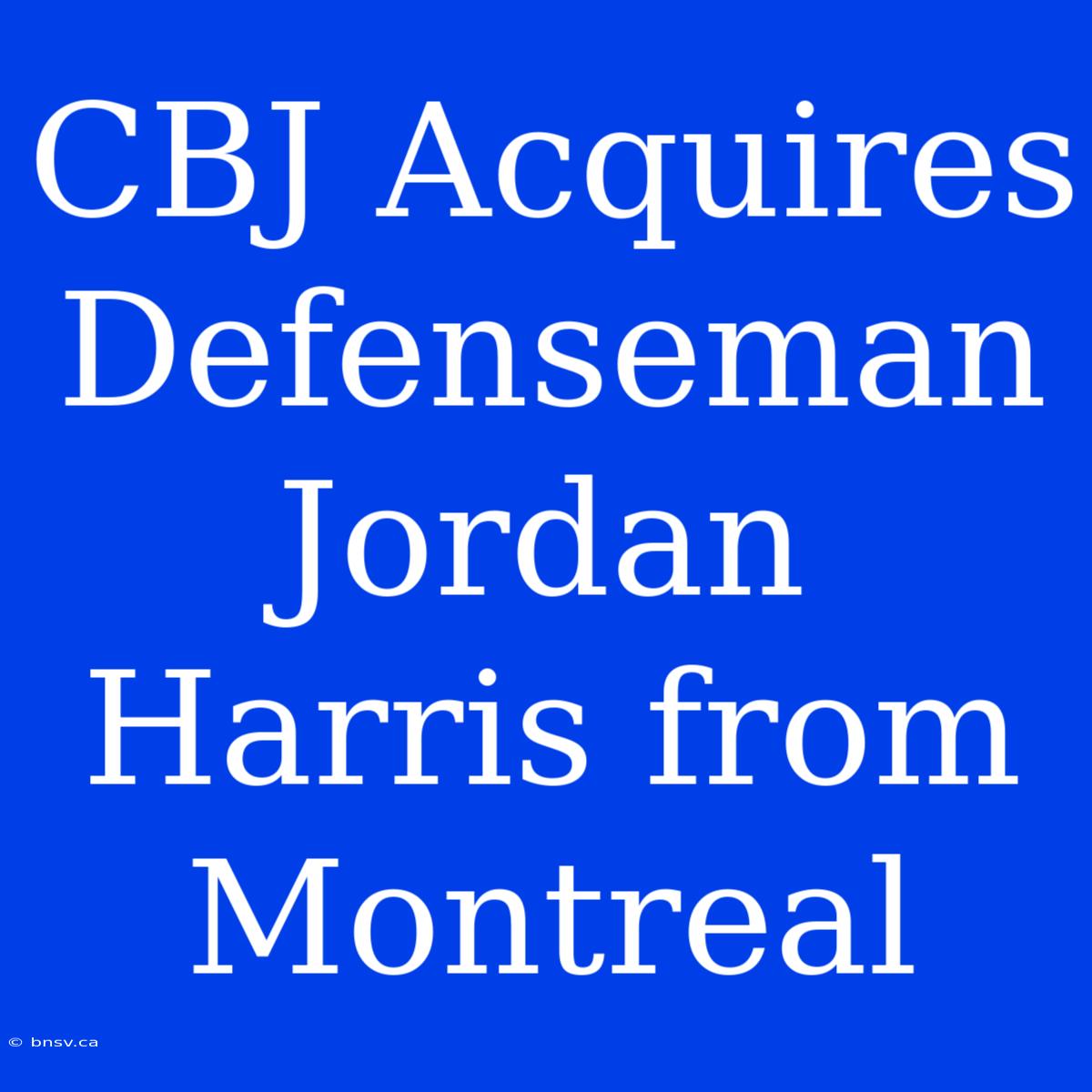 CBJ Acquires Defenseman Jordan Harris From Montreal