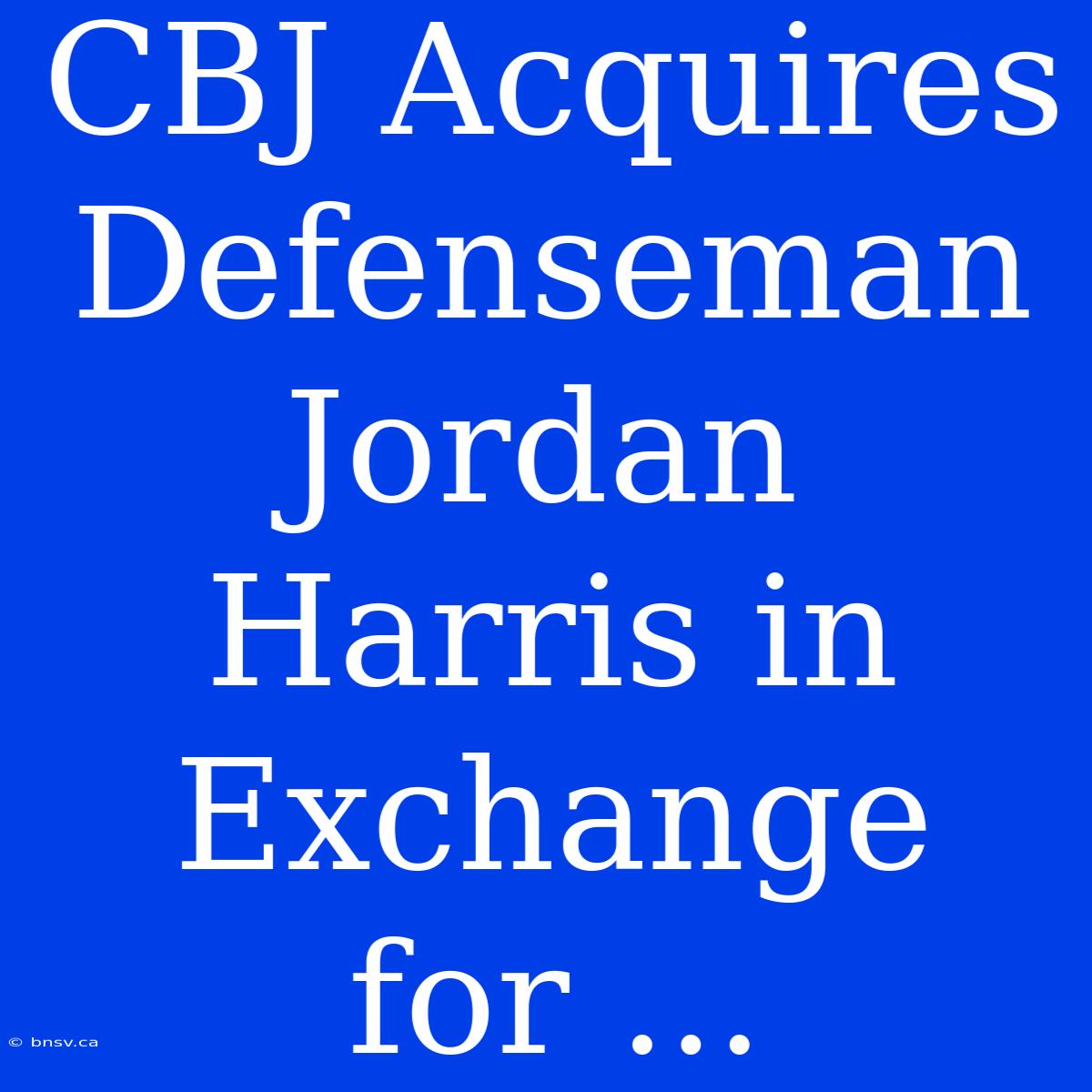 CBJ Acquires Defenseman Jordan Harris In Exchange For ...