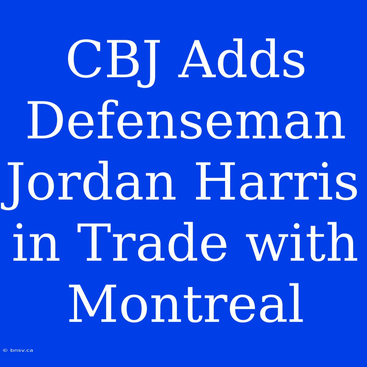 CBJ Adds Defenseman Jordan Harris In Trade With Montreal