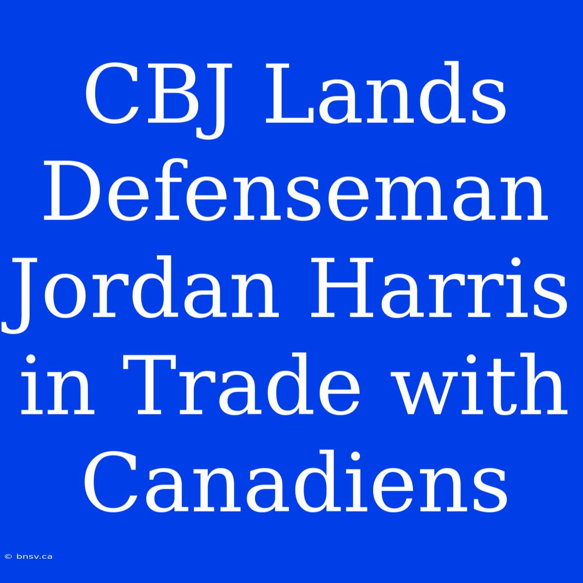 CBJ Lands Defenseman Jordan Harris In Trade With Canadiens