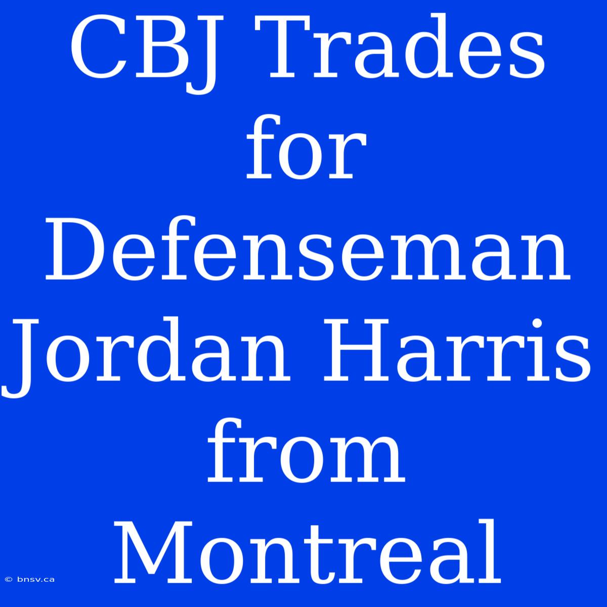 CBJ Trades For Defenseman Jordan Harris From Montreal