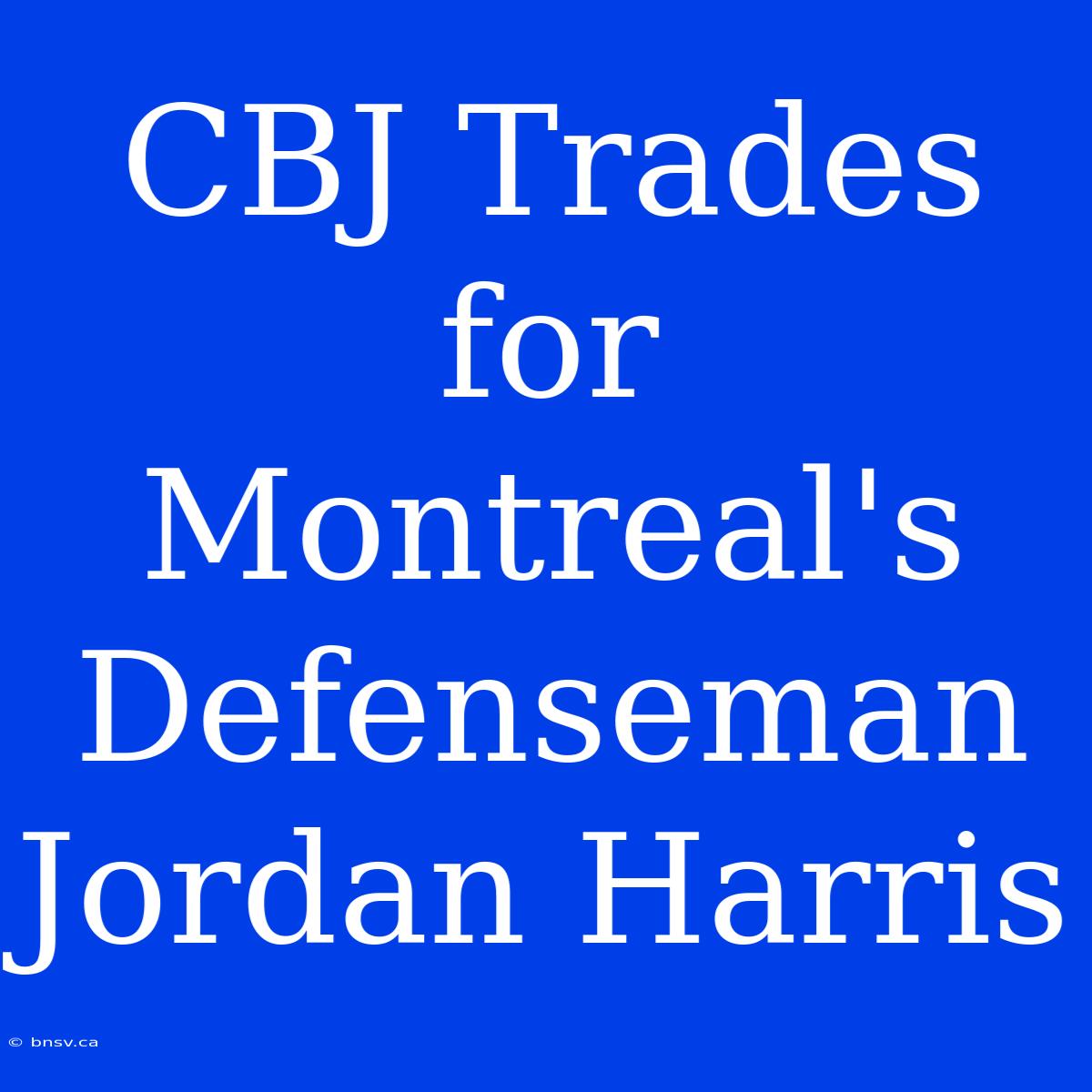 CBJ Trades For Montreal's Defenseman Jordan Harris