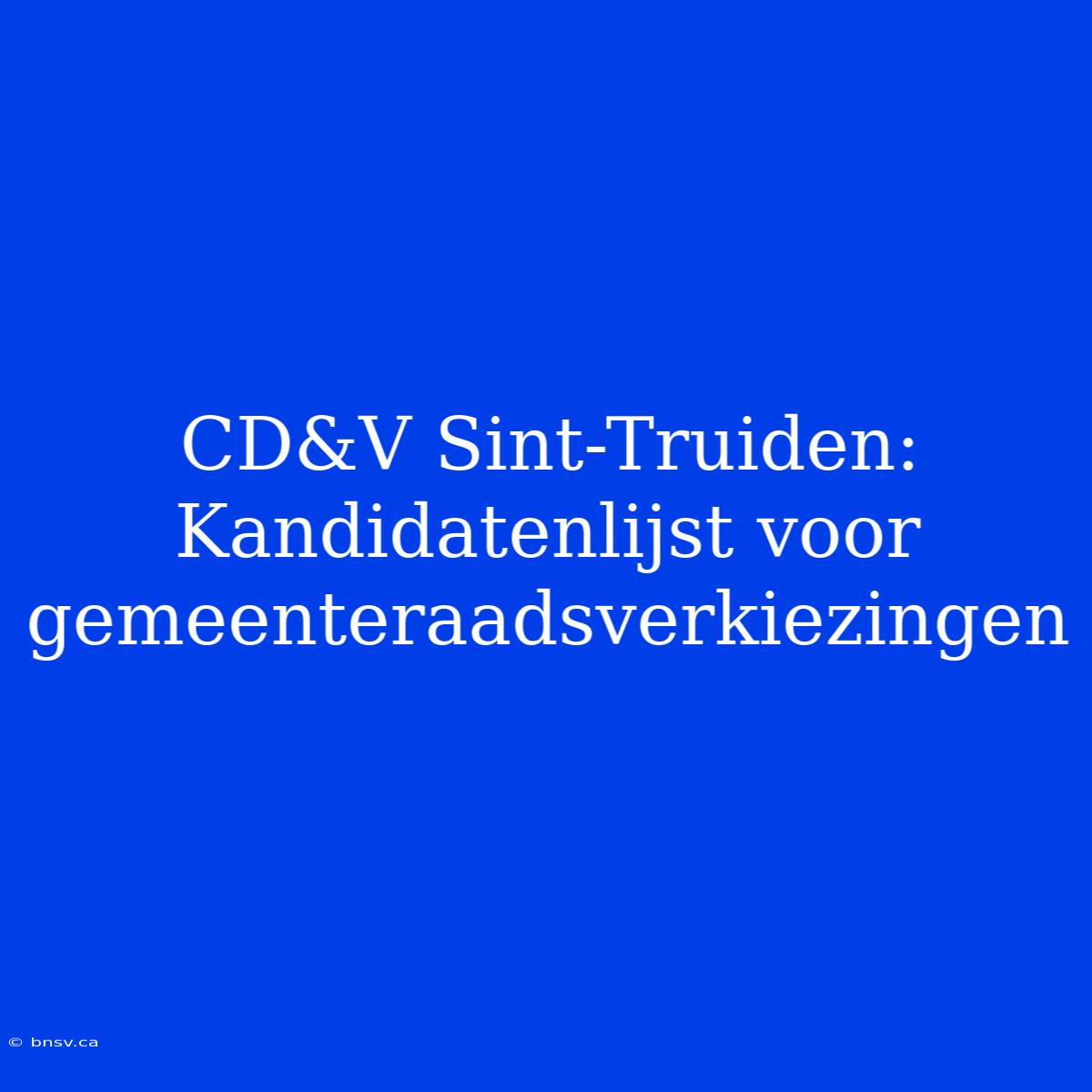 CD&V Sint-Truiden: Kandidatenlijst Voor Gemeenteraadsverkiezingen