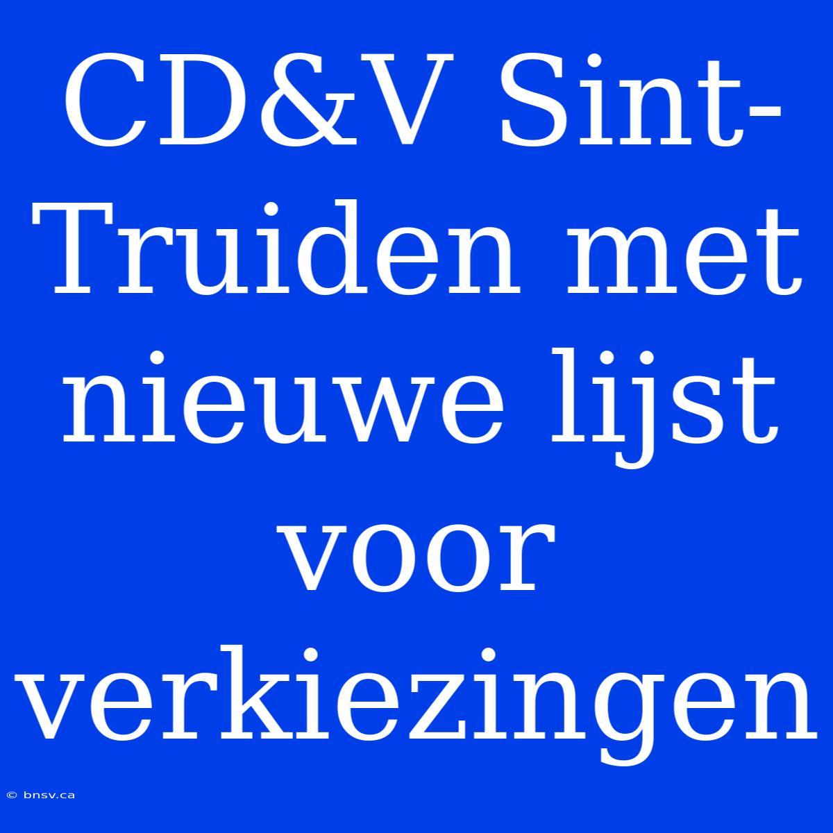 CD&V Sint-Truiden Met Nieuwe Lijst Voor Verkiezingen