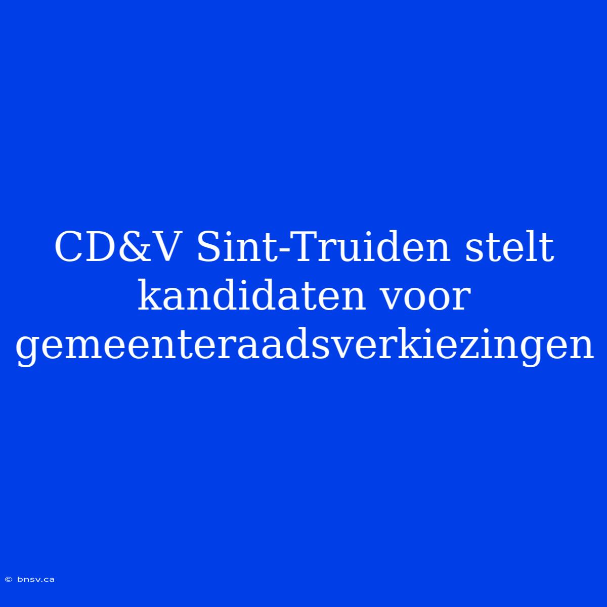 CD&V Sint-Truiden Stelt Kandidaten Voor Gemeenteraadsverkiezingen