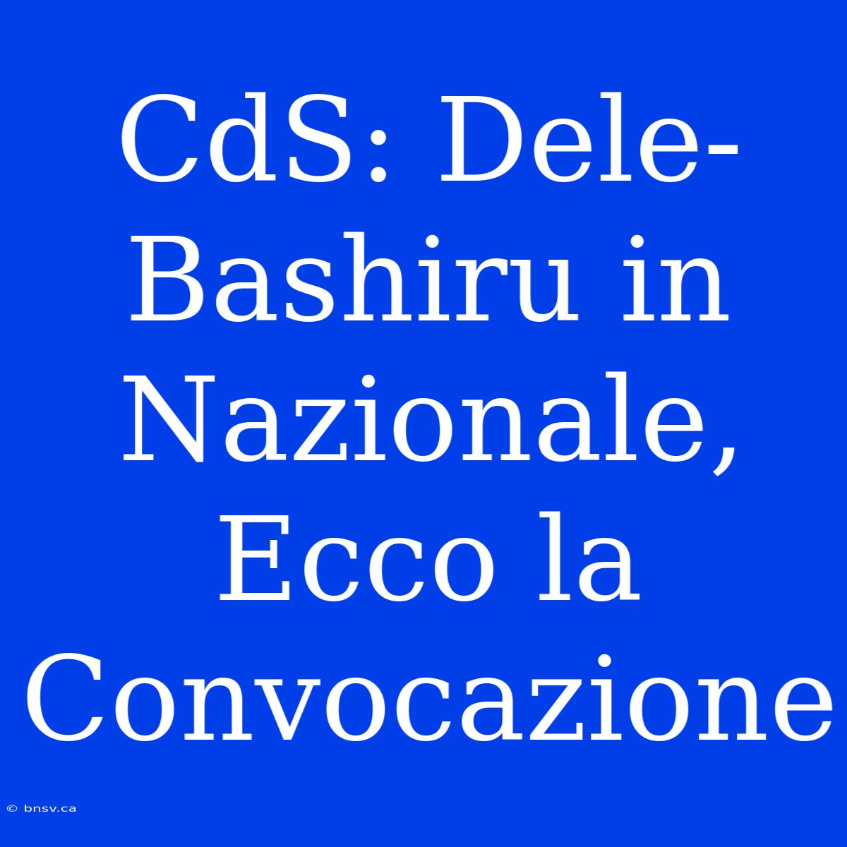 CdS: Dele-Bashiru In Nazionale, Ecco La Convocazione