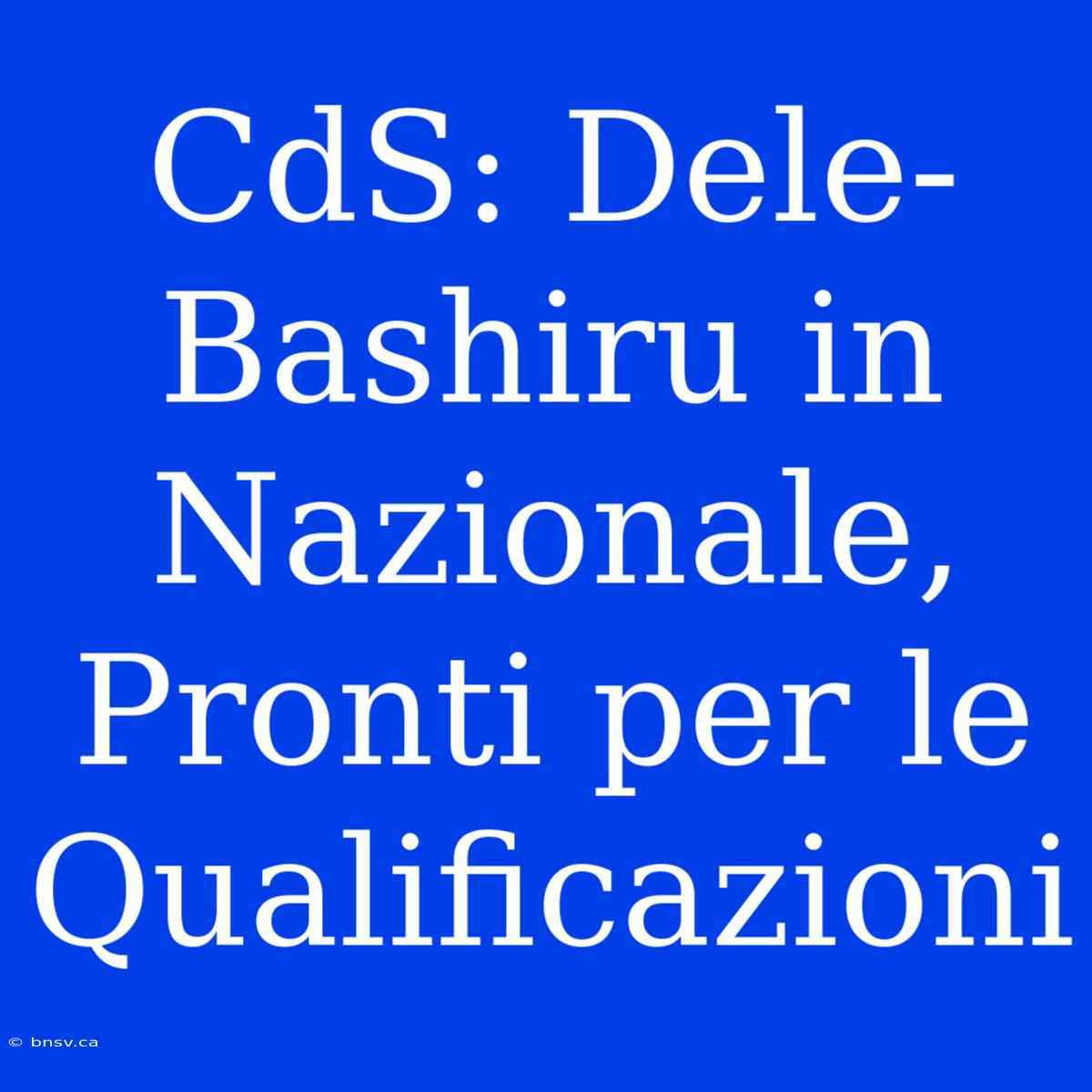 CdS: Dele-Bashiru In Nazionale, Pronti Per Le Qualificazioni