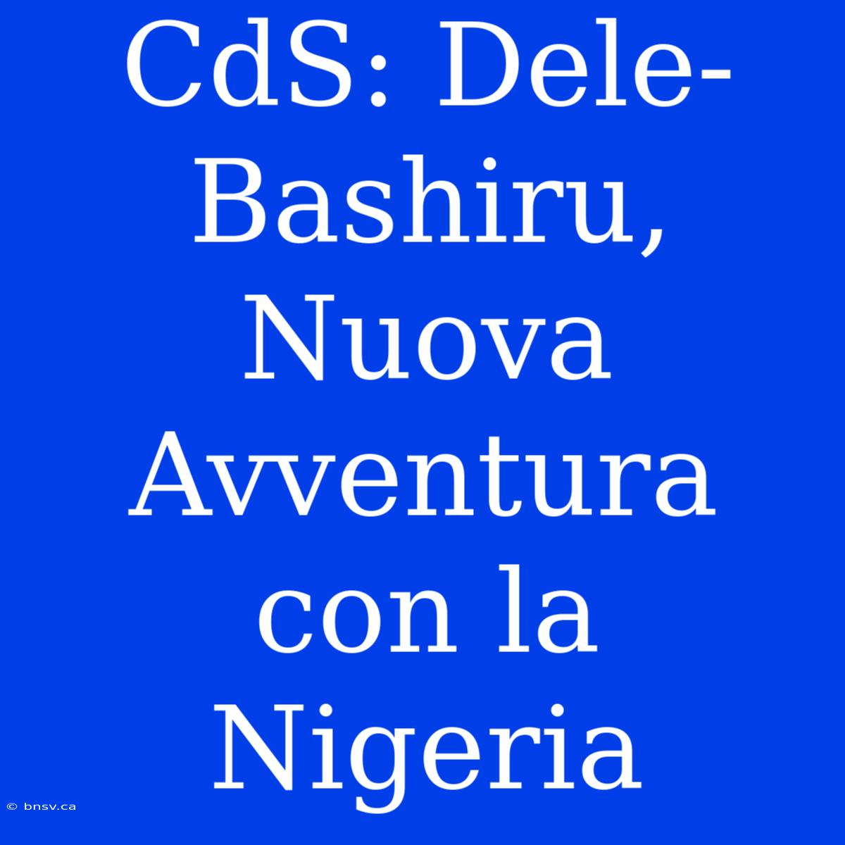 CdS: Dele-Bashiru, Nuova Avventura Con La Nigeria