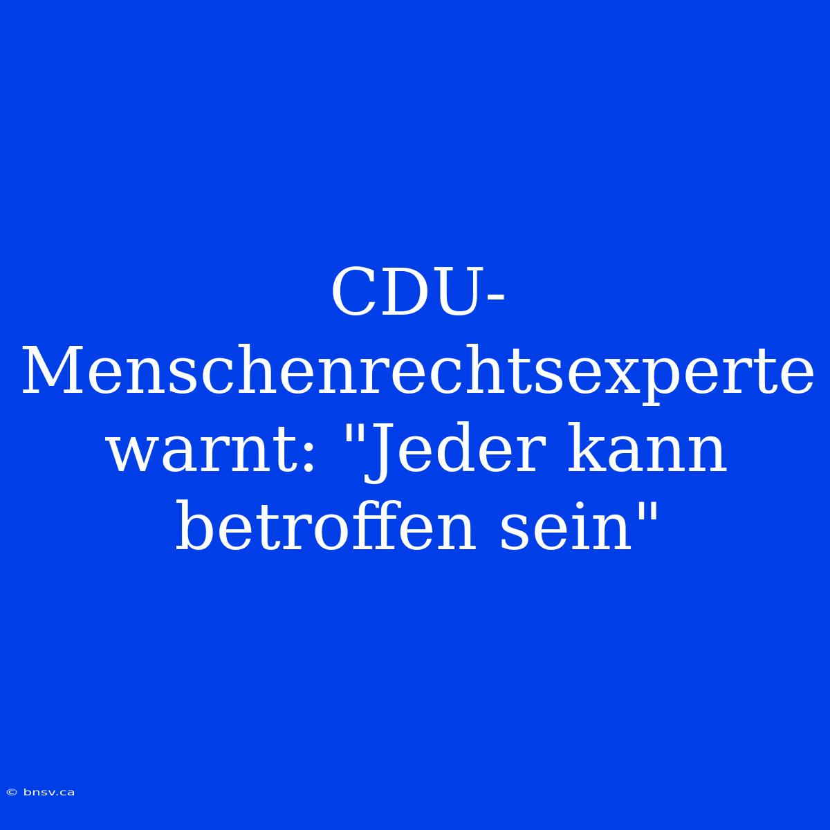 CDU-Menschenrechtsexperte Warnt: 