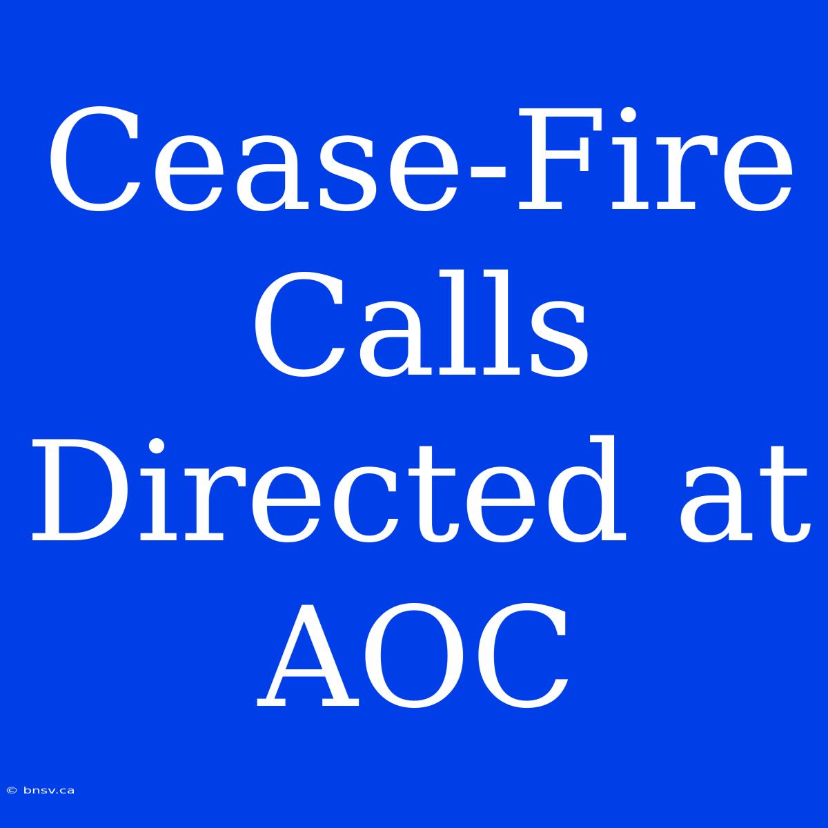 Cease-Fire Calls Directed At AOC