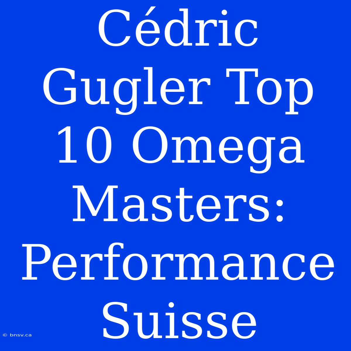 Cédric Gugler Top 10 Omega Masters: Performance Suisse